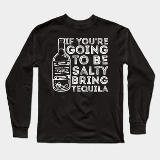 If You're Going to Be Salty Bring Tequila funny sassy drinking Long Sleeve T-Shirt